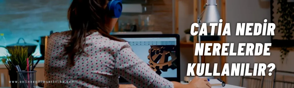 Catia Nedir Nerelerde Kullanılır