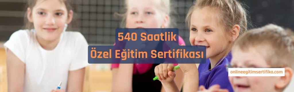 540 Saatlik Özel Eğitim Sertifikası