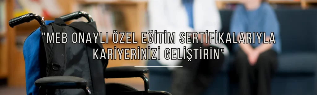 MEB Onaylı Özel Eğitim Sertifikalarıyla Kariyerinizi Geliştirin