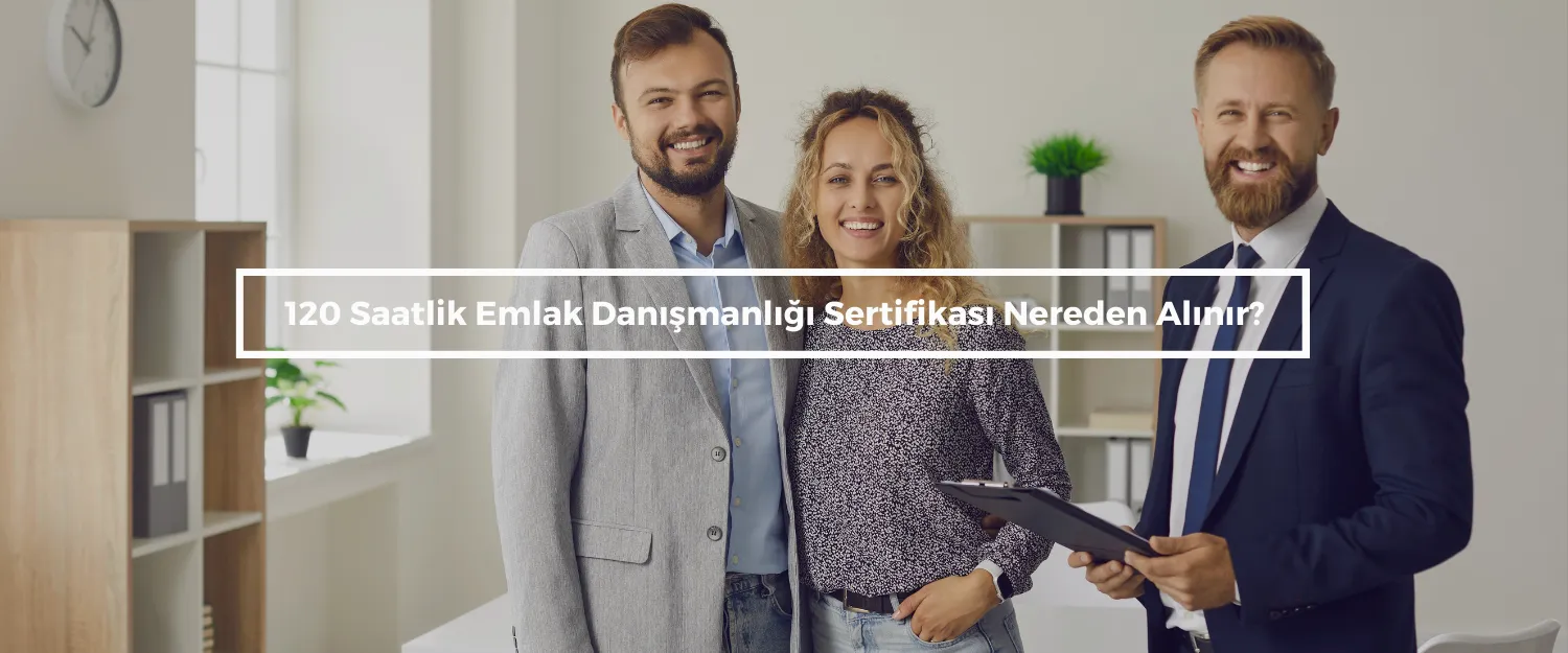 120 Saatlik Emlak Danışmanlığı Sertifikası Nereden Alınır?