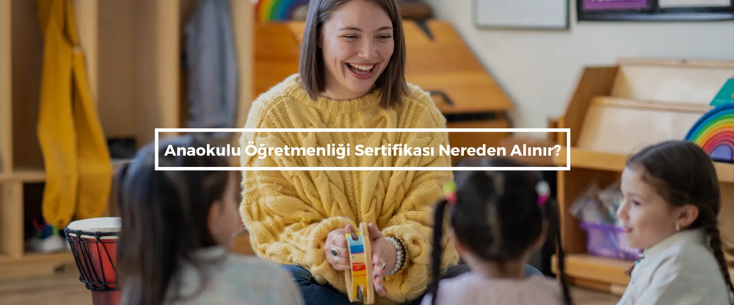 Anaokulu Öğretmenliği Sertifikası Nereden Alınır?
