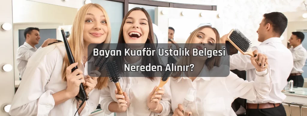 Bayan Kuaför Ustalık Belgesi Nasıl Alınır