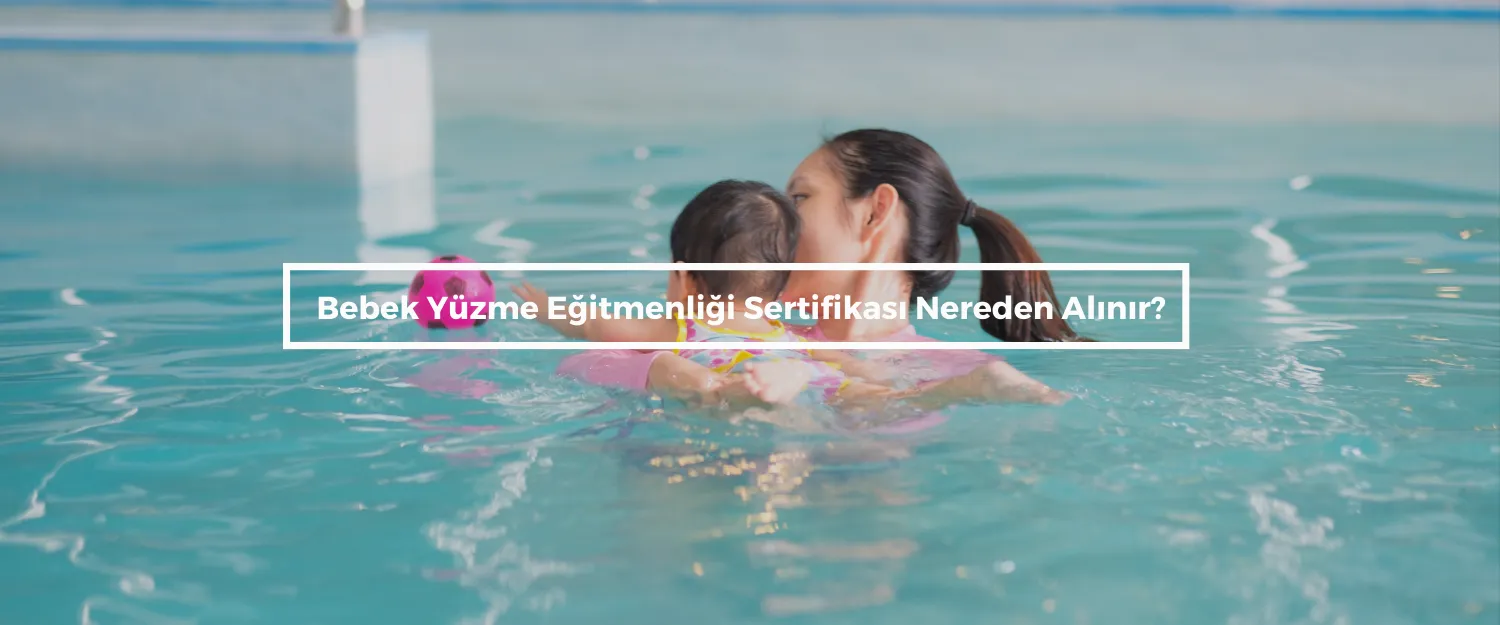 Bebek Yüzme Eğitmenliği Sertifikası Nasıl Alınır