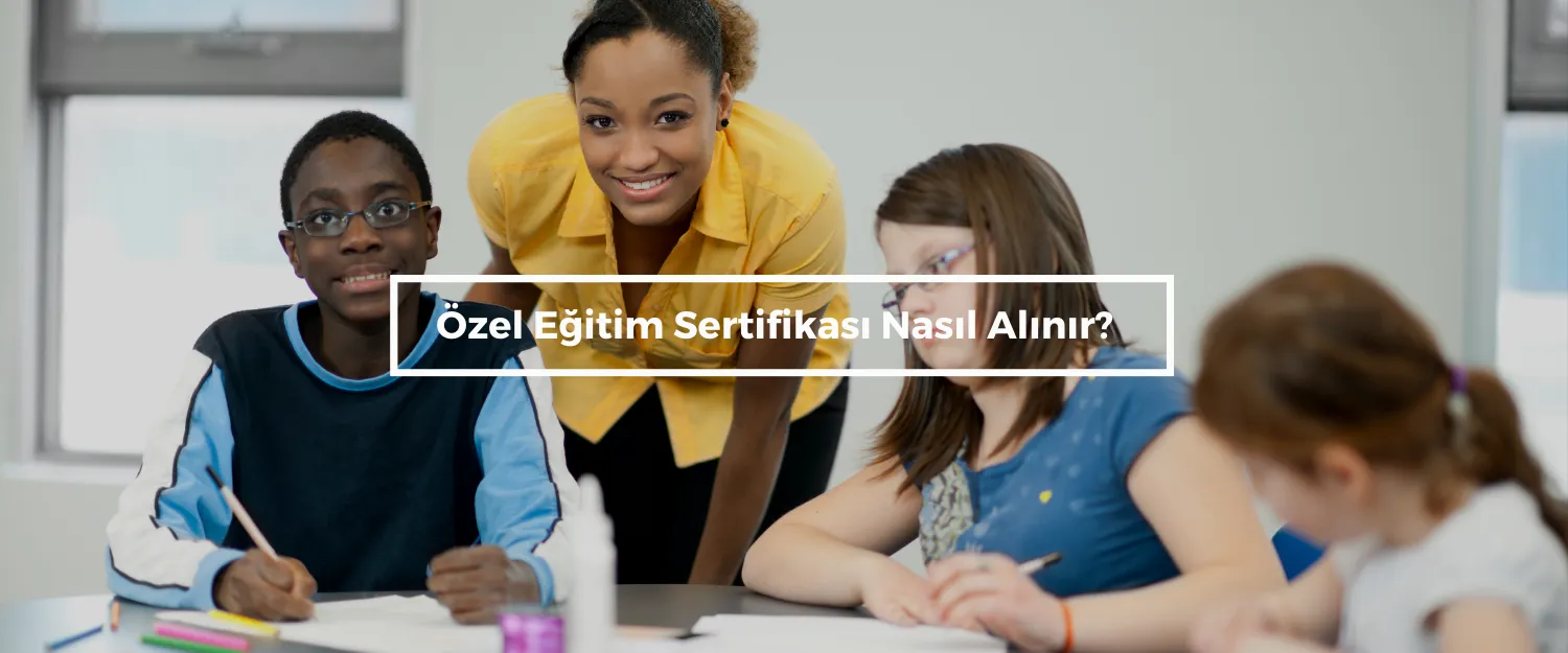 Özel Eğitim Sertifikası Nasıl Alınır?