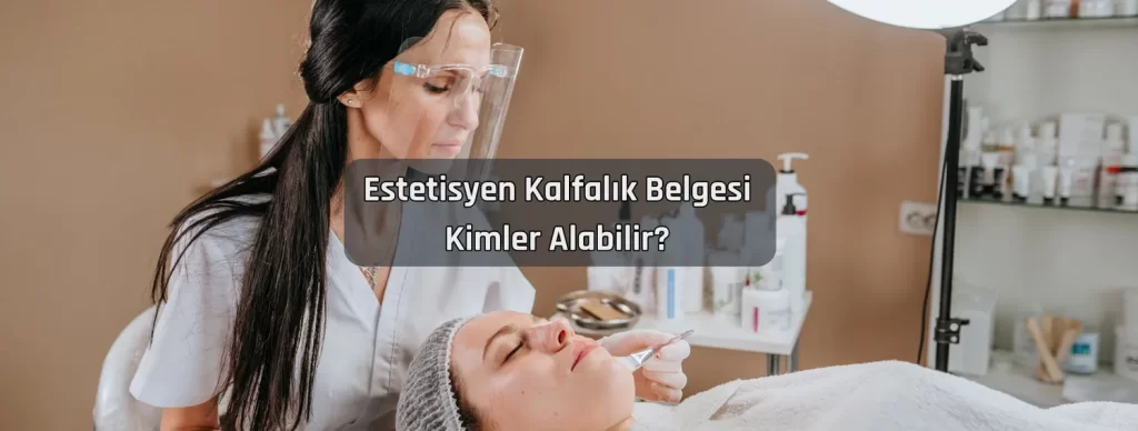 Estetisyen Kalfalık Belgesi Nasıl Alınır